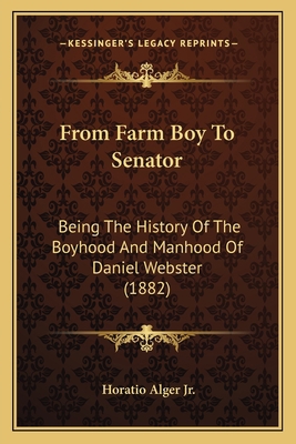 From Farm Boy To Senator: Being The History Of ... 1165543125 Book Cover