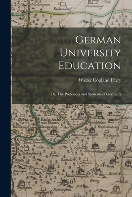 German University Education; or, The Professors... 1017909237 Book Cover