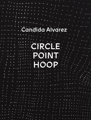 Candida Alvarez: Circle, Point, Hoop 1882454316 Book Cover