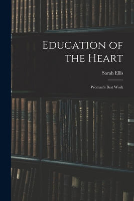 Education of the Heart: Woman's Best Work 1018884955 Book Cover