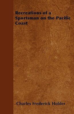 Recreations of a Sportsman on the Pacific Coast 1445571129 Book Cover