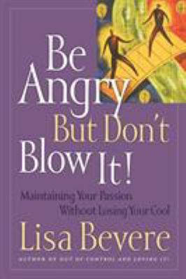 Be Angry [But Don't Blow It]: Maintaining Your ... 0785269886 Book Cover