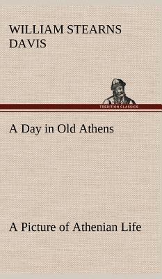 A Day in Old Athens; a Picture of Athenian Life 3849181677 Book Cover