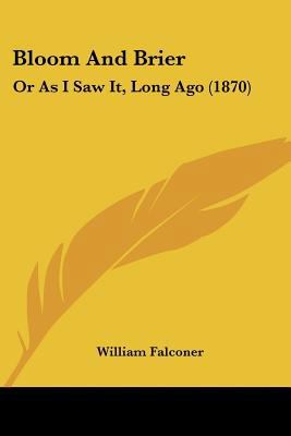 Bloom And Brier: Or As I Saw It, Long Ago (1870) 1120164990 Book Cover