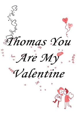 Paperback Thomas you are my valentine Notebook/journal for Couples to write in, original appreciation gift for Valentine's Day, cute for wedding anniversary, ... gift for him Soft Cover Glossy Finish Book