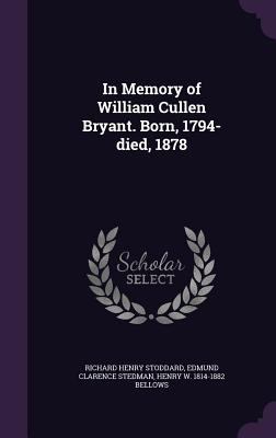 In Memory of William Cullen Bryant. Born, 1794-... 135592037X Book Cover