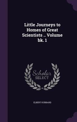 Little Journeys to Homes of Great Scientists ..... 1359215654 Book Cover
