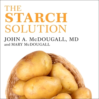 The Starch Solution: Eat the Foods You Love, Re... 1665294019 Book Cover