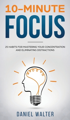10-Minute Focus: 25 Habits for Mastering Your C... 1989588093 Book Cover