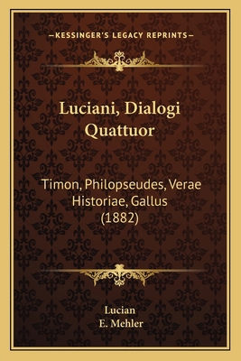 Luciani, Dialogi Quattuor: Timon, Philopseudes,... [Latin] 1165340356 Book Cover