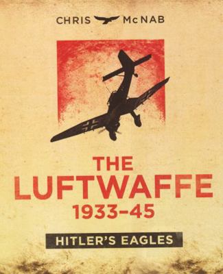 The Luftwaffe 1933-45: Hitler's Eagles 078583107X Book Cover