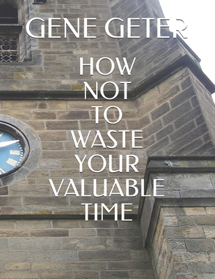 How Not To Waste Your Valuable Time B08P3H13W4 Book Cover