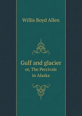 Gulf and glacier or, The Percivals in Alaska 551881111X Book Cover