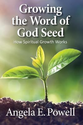 Growing the Word of God Seed: How Spiritual Gro... 0999159429 Book Cover