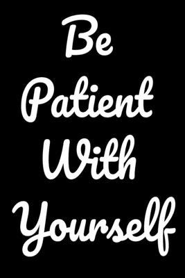 Be Patient With Yourself: Notepads Office 110 p... 1653137711 Book Cover