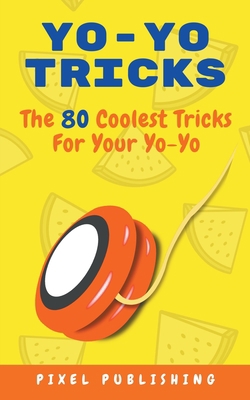 Yo Yo Tricks: The 80 Coolest Tricks for Your Yoyo B0B3GQHBJ9 Book Cover