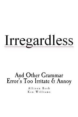 Irregardless: And Other Grammar Error's Too Irr... 1481970291 Book Cover
