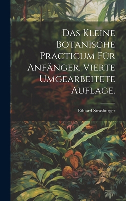 Das kleine botanische Practicum für Anfänger. V... [German] 1020222557 Book Cover