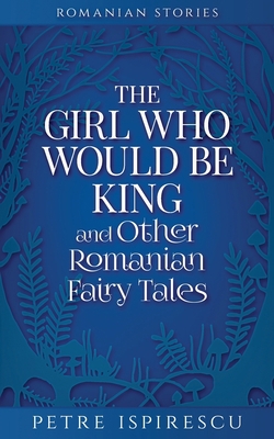 The Girl Who Would Be King and Other Romanian F... 1913926109 Book Cover