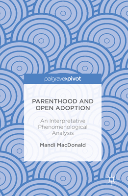 Parenthood and Open Adoption: An Interpretative... 1137576448 Book Cover