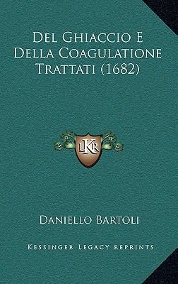 Del Ghiaccio E Della Coagulatione Trattati (1682) [Italian] 1166518957 Book Cover