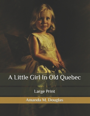A Little Girl In Old Quebec: Large Print B0875YYDM5 Book Cover
