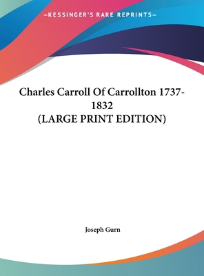 Charles Carroll of Carrollton 1737-1832 [Large Print] 1169947298 Book Cover