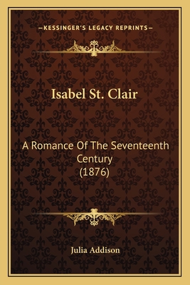 Isabel St. Clair: A Romance Of The Seventeenth ... 1164911570 Book Cover