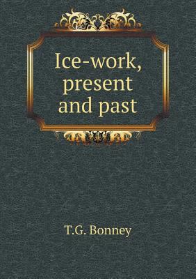 Ice-work, present and past 5518631863 Book Cover