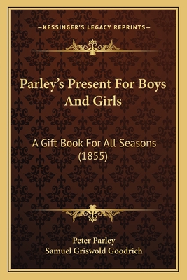 Parley's Present For Boys And Girls: A Gift Boo... 1164911848 Book Cover