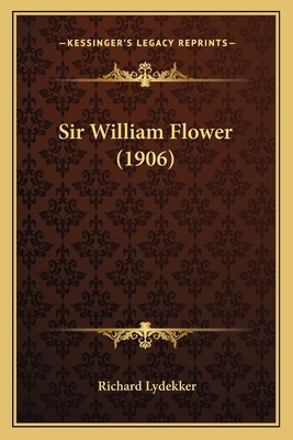 Sir William Flower (1906) 116559837X Book Cover