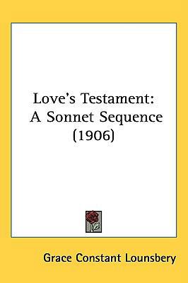 Love's Testament: A Sonnet Sequence (1906) 1437052428 Book Cover