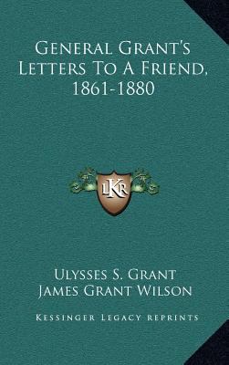 General Grant's Letters to a Friend, 1861-1880 1163546097 Book Cover