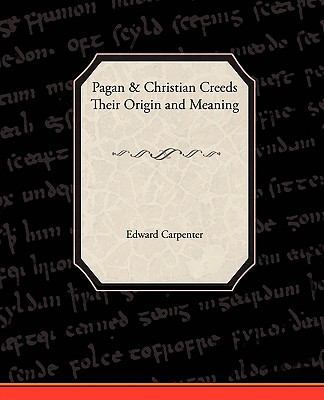 Pagan-Christian Creeds Their Origin and Meaning 1438510837 Book Cover