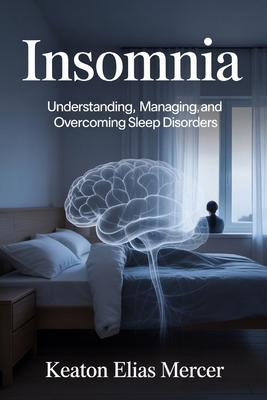 Insomnia: Understanding, Managing, and Overcomi... B0GG1N5PKH Book Cover