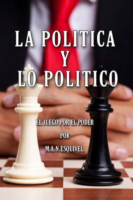 La Politica Y Lo Politico: El Juego Por El Poder [Spanish] B0948RMXLC Book Cover