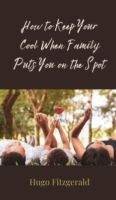 How to Keep Your Cool When Family Puts You on t... 3690854601 Book Cover