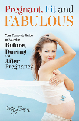 Pregnant, Fit and Fabulous: Your Complete Guide... 1613398573 Book Cover