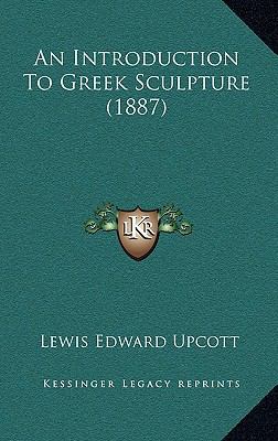 An Introduction to Greek Sculpture (1887) 1164714864 Book Cover