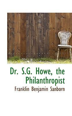 Dr. S.G. Howe, the Philanthropist 1117025403 Book Cover