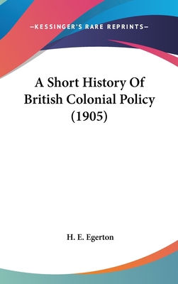 A Short History Of British Colonial Policy (1905) 1436670853 Book Cover