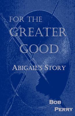 For the Greater Good: Abigail's Story 1501028499 Book Cover