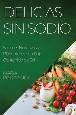 Delicias Sin Sodio: Sabores Nutritivos y Placen... [Spanish] 1835506860 Book Cover