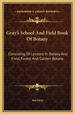 Gray's School And Field Book Of Botany: Consist... 1169372309 Book Cover