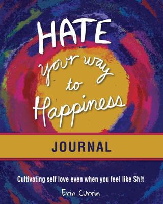 Paperback Hate Your Way to Happiness Journal : Cultivating Self Love Even When You Feel Like Sh!t Book