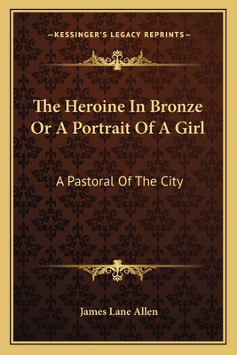 The Heroine In Bronze Or A Portrait Of A Girl: ... 1163780332 Book Cover