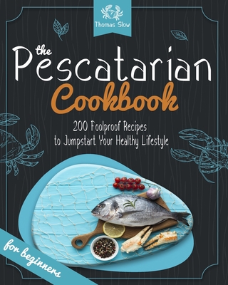 The Pescatarian Cookbook: 200 Foolproof Recipes to Jumpstart Your Healthy Lifestyle 1913922634 Book Cover