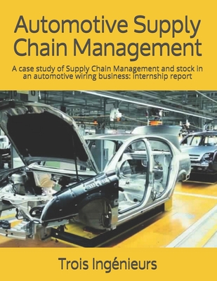 Automotive Supply Chain Management: A case study of Supply Chain Management and stock in an automotive wiring business: internship report (Industrial management) B086PHNHHX Book Cover