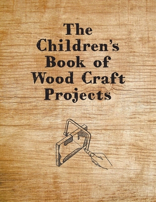 The Children's Book of Wood Craft Projects 1447454758 Book Cover