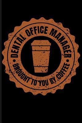 Dental Office Manager Brought to You by Coffee 1723934550 Book Cover